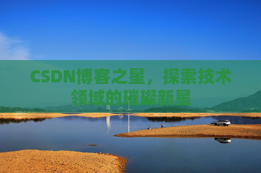CSDN博客之星，探索技术领域的璀璨新星